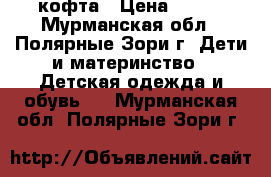 кофта › Цена ­ 200 - Мурманская обл., Полярные Зори г. Дети и материнство » Детская одежда и обувь   . Мурманская обл.,Полярные Зори г.